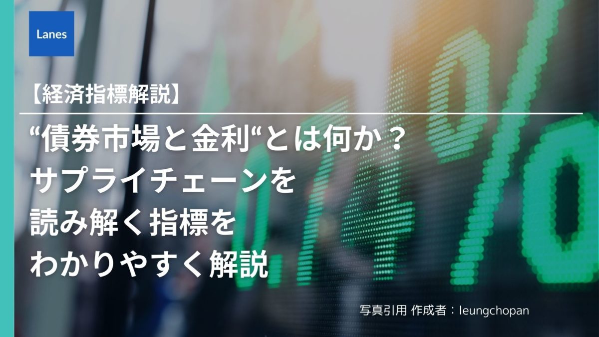 債券市場と金利”とは何か？-サプライチェーンを読み解く指標をわかりやすく解説 | Lanes｜国際貿易・サプライチェーンの動向を発信