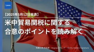 【2025年5月12日発表】米中貿易関税に関する合意のポイントを読み解く